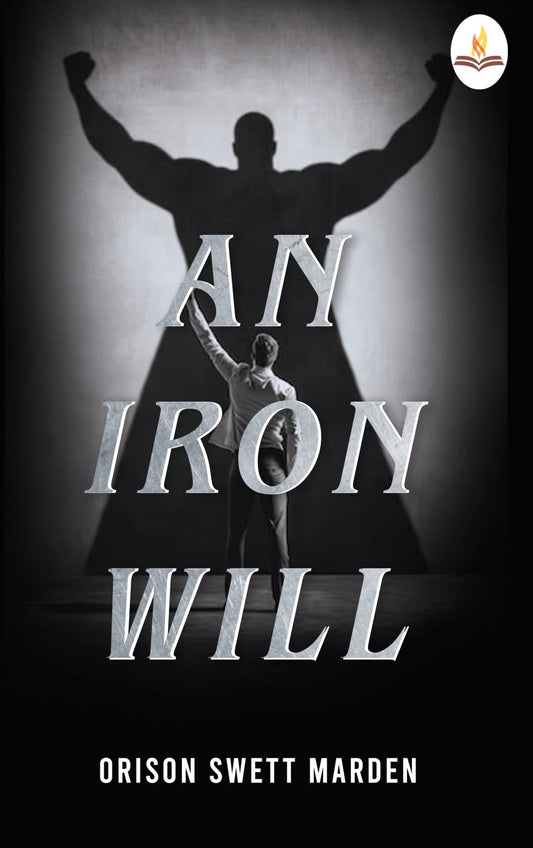 An Iron Will - Orison Swett Marden