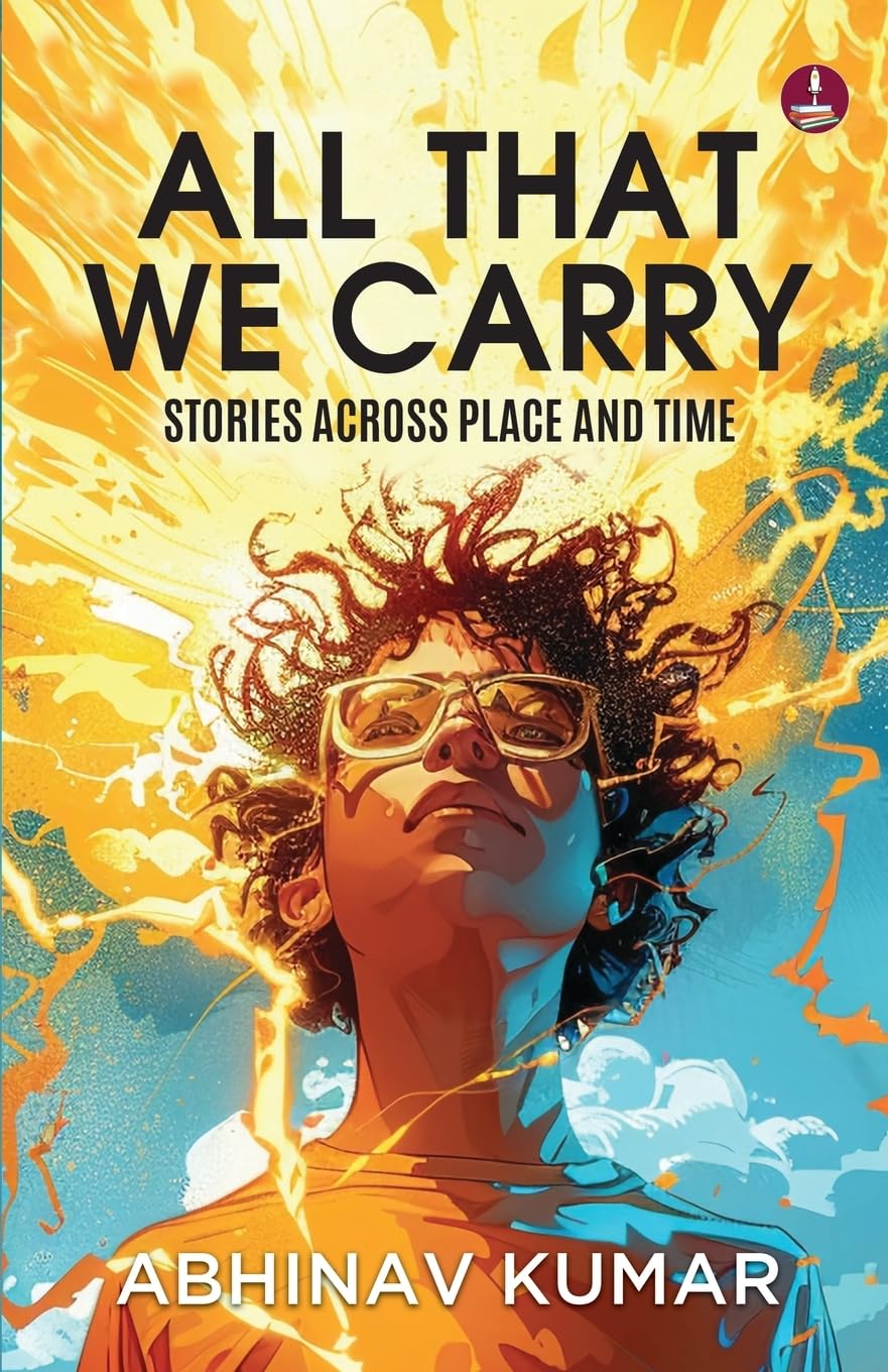 All That We Carry: Stories Across Place and Time | Short Stories of Exile, Survival & Identity in Modern India  - Abhinav Kumar