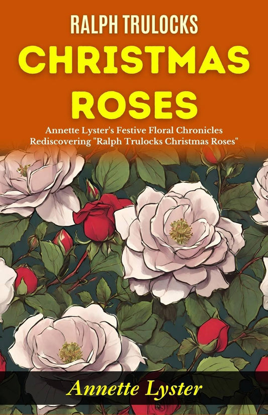 Ralph Trulocks Christmas Roses: Annette Lyster'S Festive Floral Chronicles: Rediscovering "Ralph Trulocks Christmas Roses"