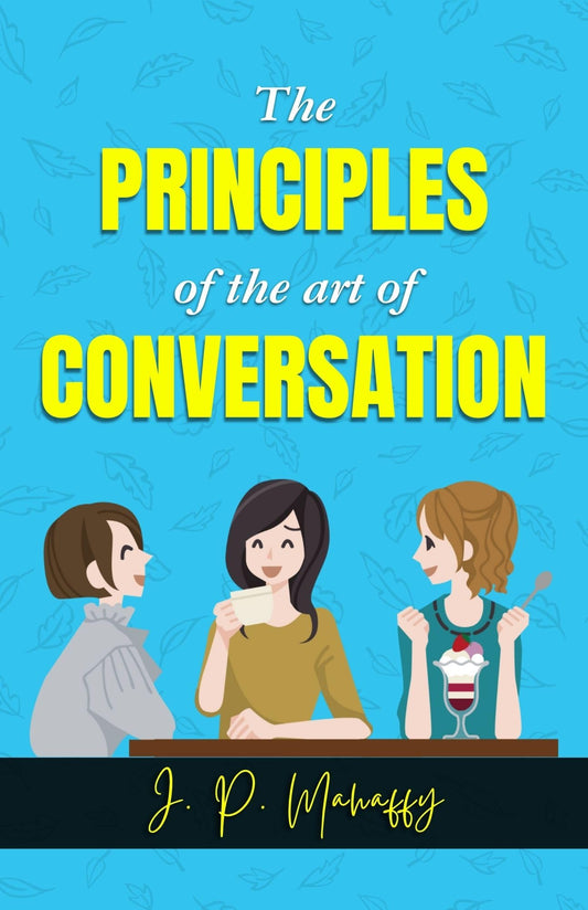 The Principle Of The Art Of Conversation By J. P. Mahaffy: Mastering The Art Of Engaging Discourse  Grab2Buy DD Books Grab2Buy