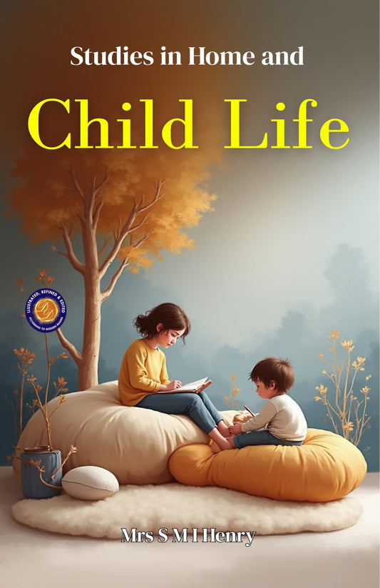 Studies In And Home Child Life (Illustrated, Refined & Edited)