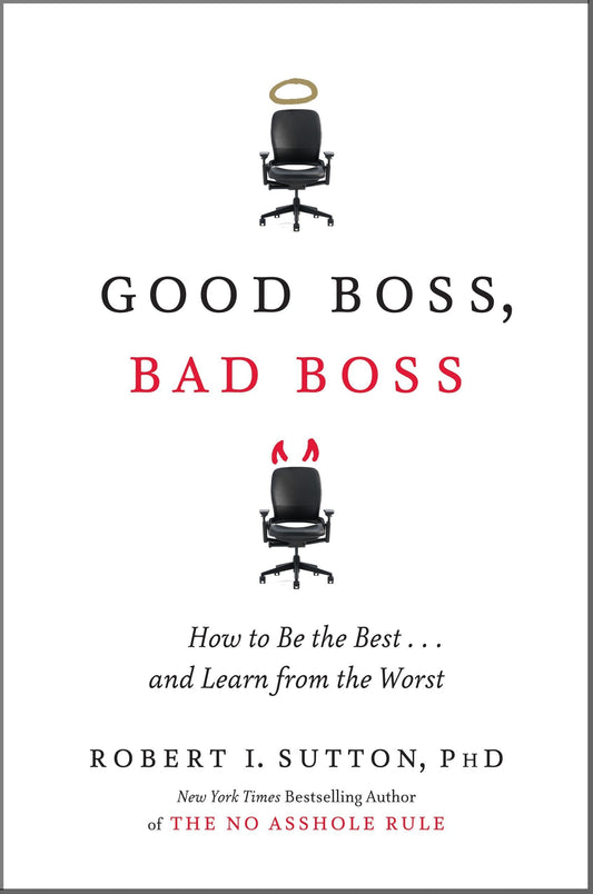 Good Boss, Bad Boss: How To Be The Best...And Learn From The Worst