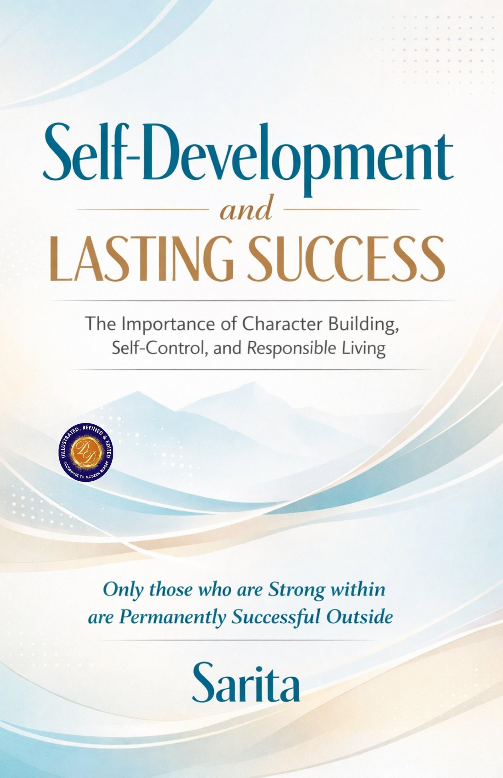 Self-Development And Lasting Success: The Importance Of Character Building, Self-Control, And Responsible Living (Illustrated, Refined And Edited)