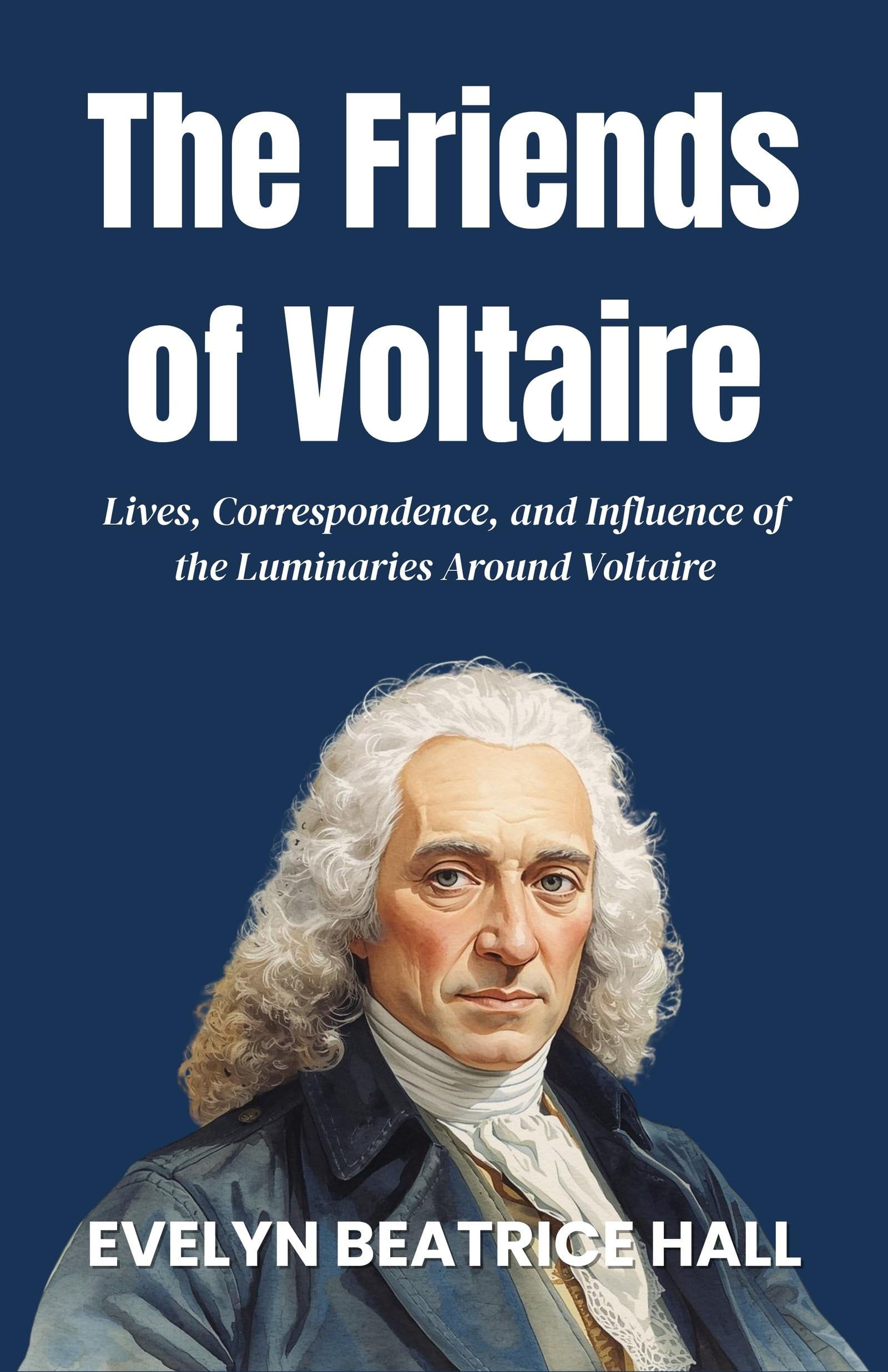 The Friends Of Voltaire: Lives, Correspondence, And Influence Of The Luminaries Around Voltaire (Enlightenment Philosophy Collection)  Grab2Buy DD Books Grab2Buy