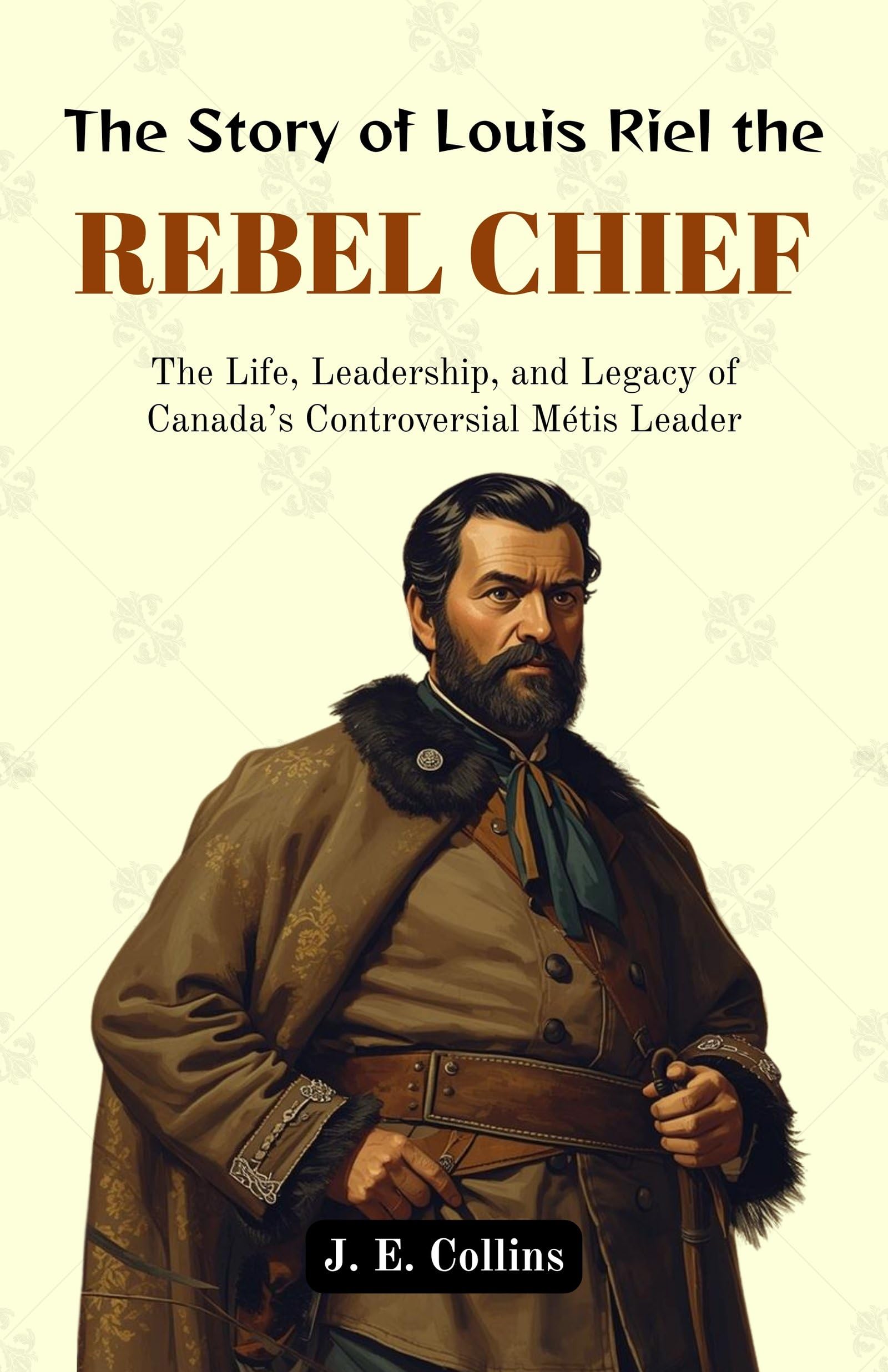 The Story Of Louis Riel The Rebel Chief : The Life, Leadership, And Legacy Of Canada’S Controversial Métis Leader (Canadian Historical Biographies)  Grab2Buy DD Books Grab2Buy