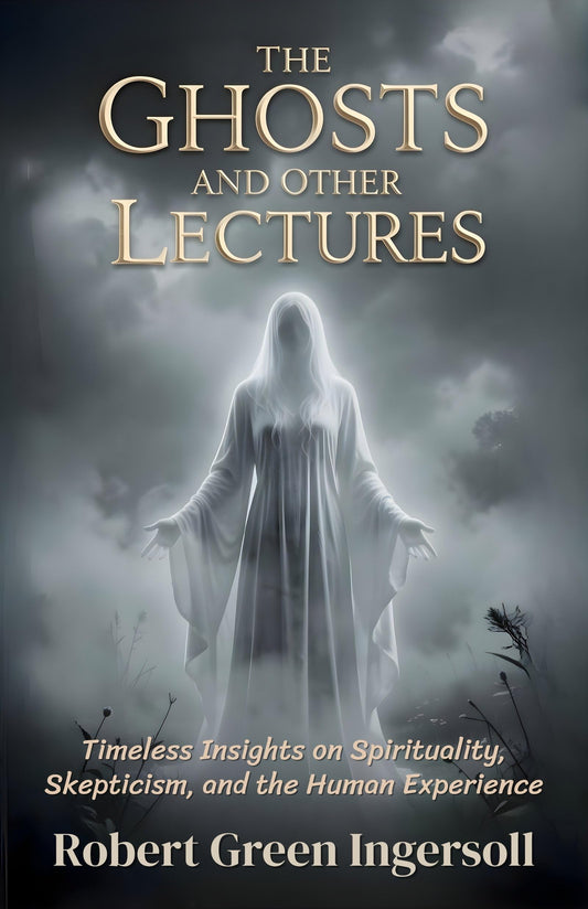 The Ghosts And Other Lectures: Timeless Insights On Spirituality, Skepticism, And The Human Experience (Classic Philosophy And Freethought Collection)  Grab2Buy DD Books Grab2Buy