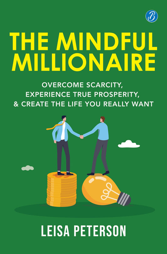 The Mindful Millionaire: Overcome Scarcity, Experience True Prosperity, and Create the Life You Really Want ǀ Epic ways to make money - Leisa Peterson  Grab2Buy Srishti Publishers And Distributors Grab2Buy
