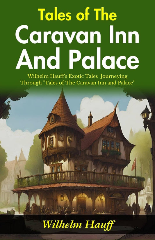 Tales Of The Caravan Inn And Palace: Wilhelm Hauff'S Exotic Tales: Journeying Through "Tales Of The Caravan Inn And Palace"