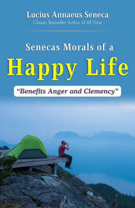 Seneca'S Morals Of A Happy Life: Wisdom For Joyful Living By Lucius Annaeus Seneca: Timeless Stoic Teachings