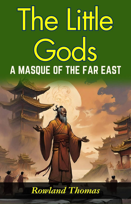 The Little Gods: A Masque Of The Far East: Rowland Thomas Unveils Far Eastern Myths: Experiencing Divine Drama In "The Little Gods"  Grab2Buy DD Books Grab2Buy