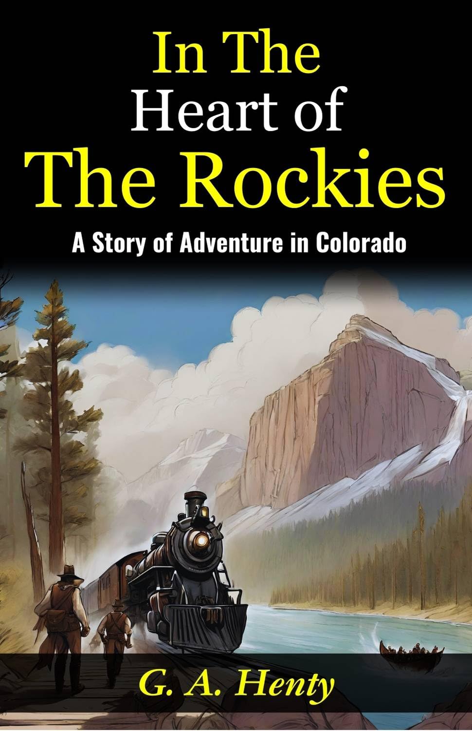 In The Heart Of The Rockies: A Story Of Adventure In Colorado: Embarking On A Thrilling Journey: G A Henty Unveils Adventures "In The Heart Of The Rockies"