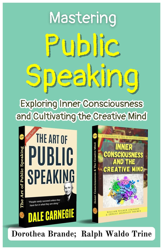 Mastering Public Speaking: Exploring Inner Consciousness And Cultivating The Creative Mind [The Art Of Public Speaking :: Inner Consciousness & The Creative Mind]