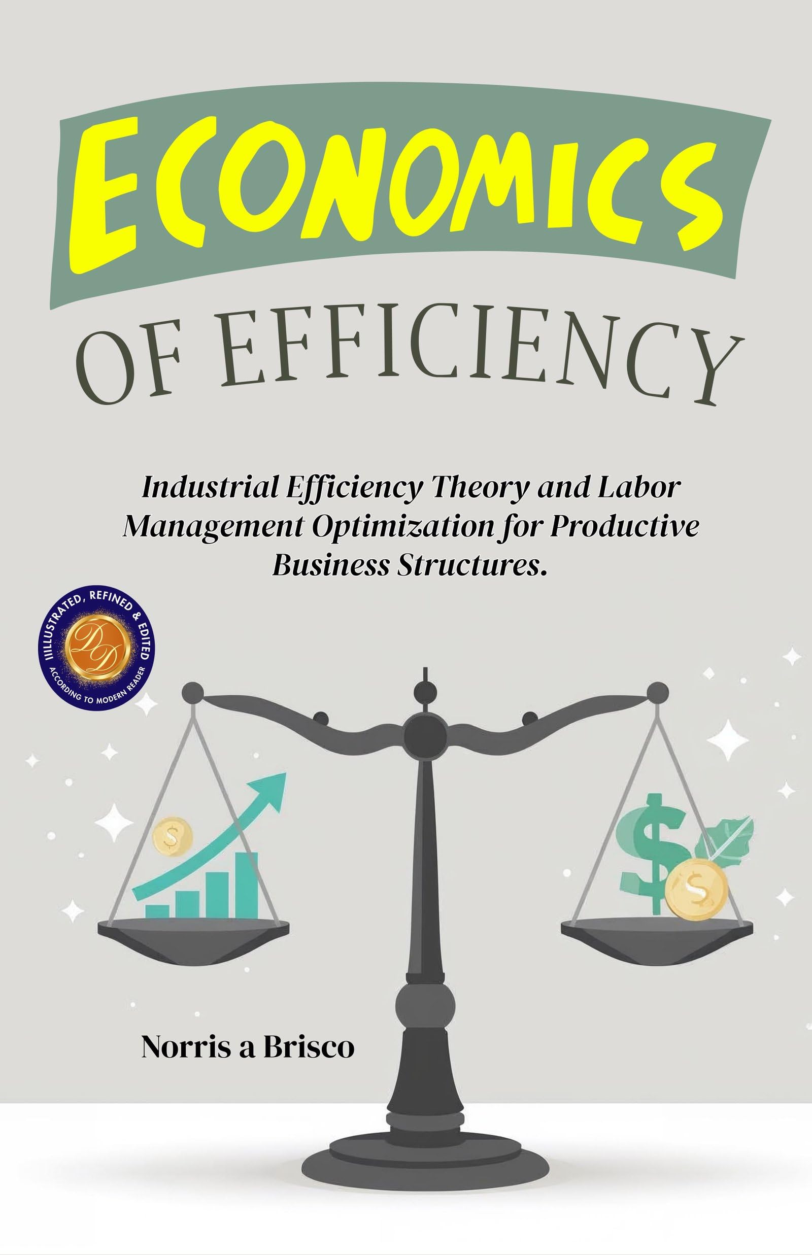 Economics Of Efficiency (Illustrated, Refined & Edited)