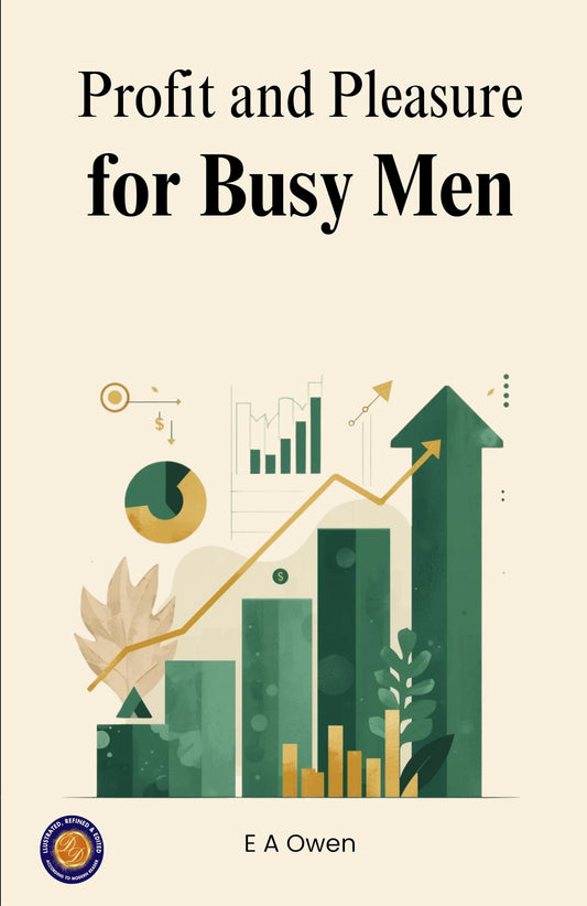 Profit And Pleasure For Busy Men (Illustrated, Refined & Edited)