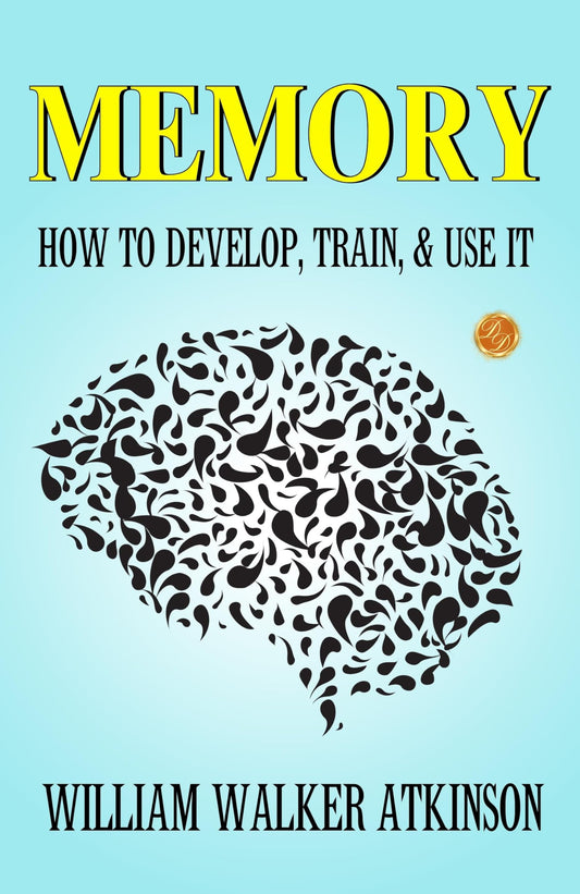 Memory: How To Develop, Train, And Use It