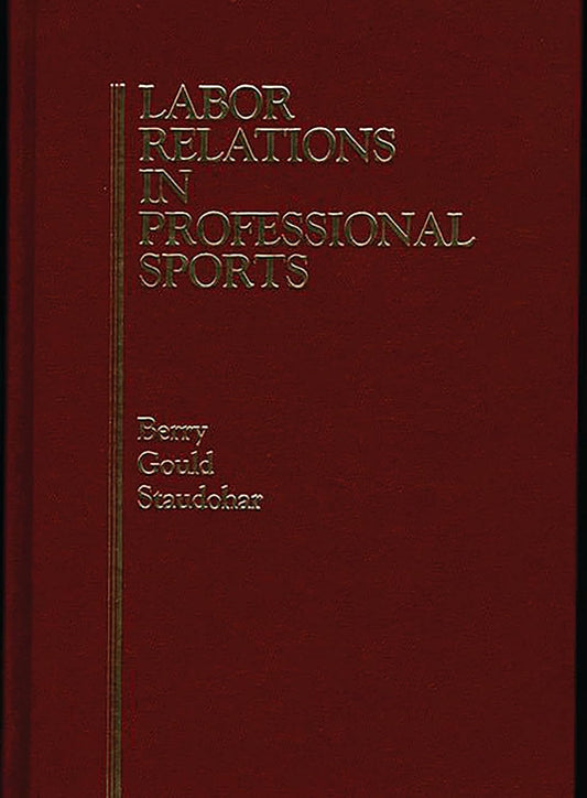 Labor Relations In Professional Sports by Robert C. Berry, William B. Gould, Paul D. Staudohar ,