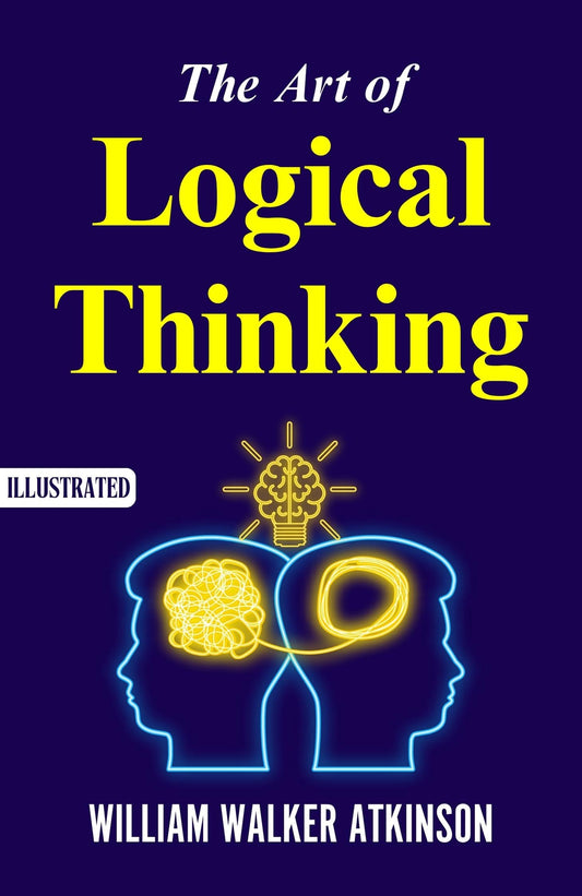 The Art Of Logical Thinking (Illustrated) : The Laws Of Reasoning By William Walker Atkinson  Grab2Buy DD Books Grab2Buy
