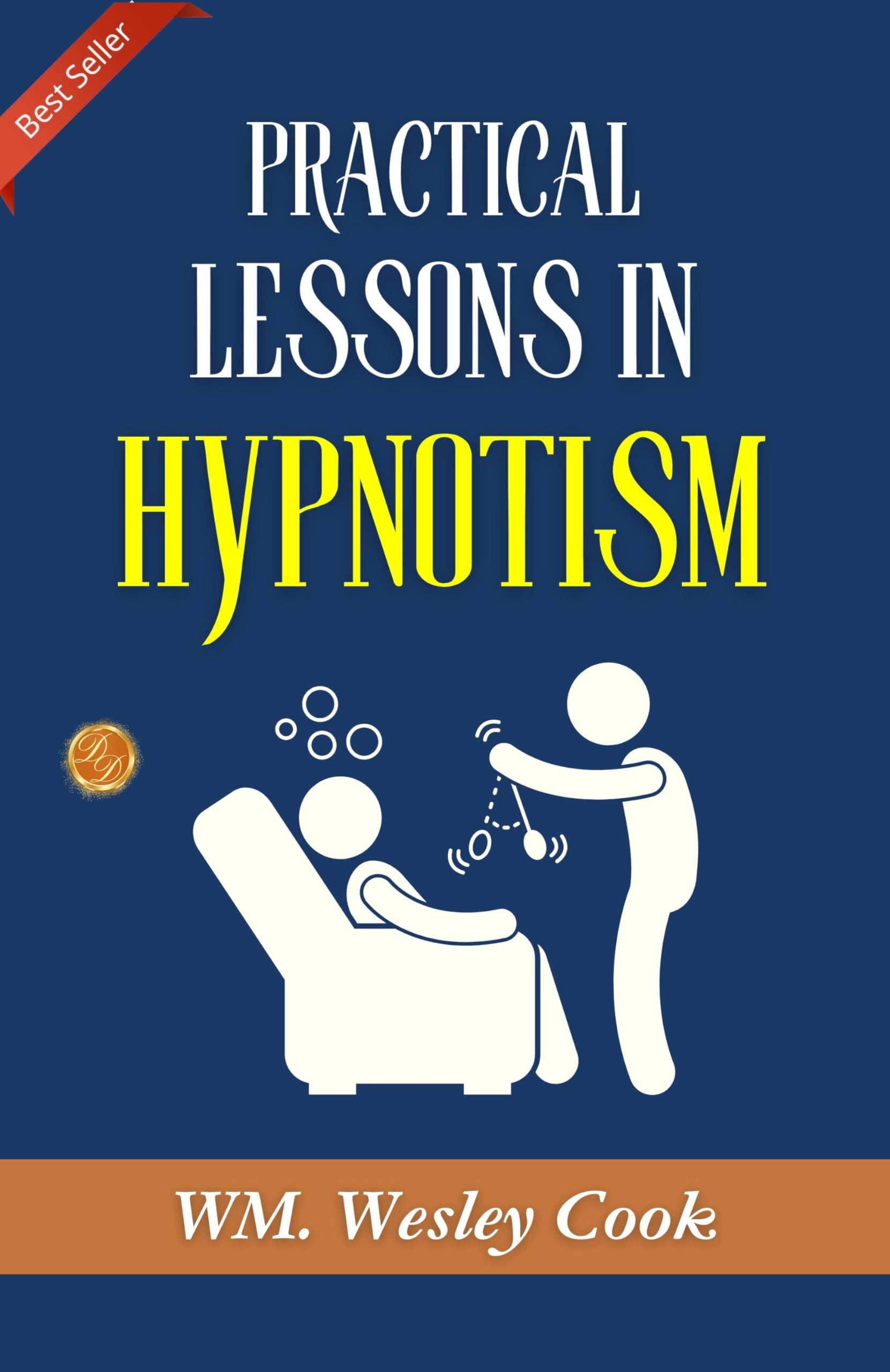 Practical Lessons In Hypnotism: Exploring Hypnotic Arts By Wm. Wesley Cook, A.M., M.D.