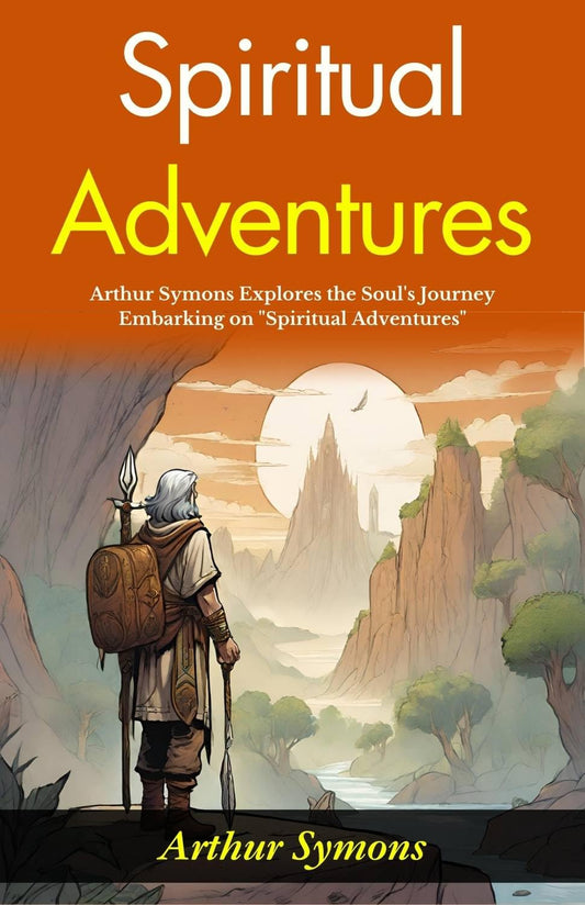 Spiritual Adventures: Arthur Symons Explores The Soul'S Journey: Embarking On "Spiritual Adventures"