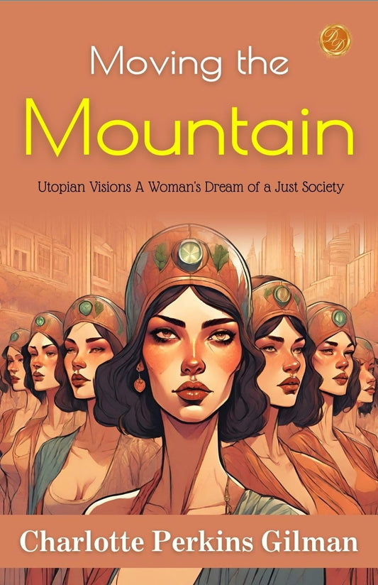 Moving The Mountain By Charlotte Perkins Gilman: Utopian Visions: A Woman'S Dream Of A Just Society