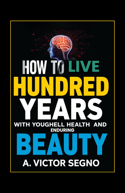 How To Live One Hundred Years With Youthful Health And Enduring Beauty (Illustrated, Refined And Edited)