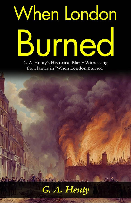 When London Burned: G A Henty'S Historical Blaze: Witnessing The Flames In "When London Burned"  Grab2Buy DD Books Grab2Buy