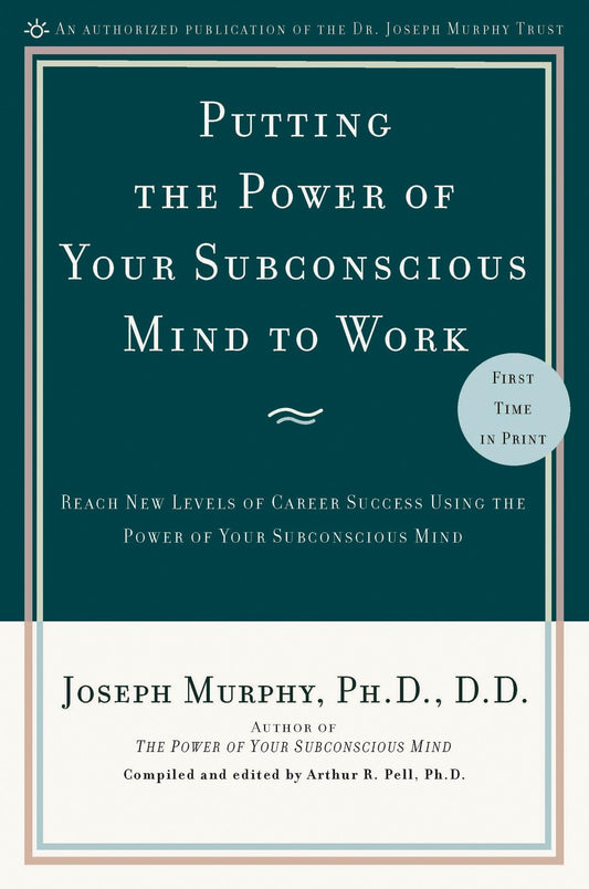 Putting The Power Of Your Subconscious Mind To Work: Reach New Levels Of Career Success Using The Power Of Your Subconscious Mind