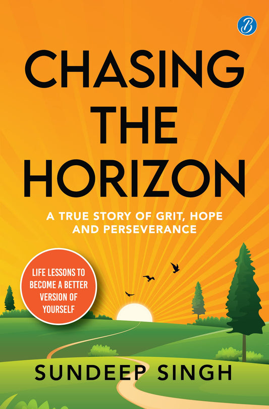 Chasing the Horizon: A true story of grit, hope and perseverance ǀ Life lessons to become a better version of yourself - Sundeep Singh