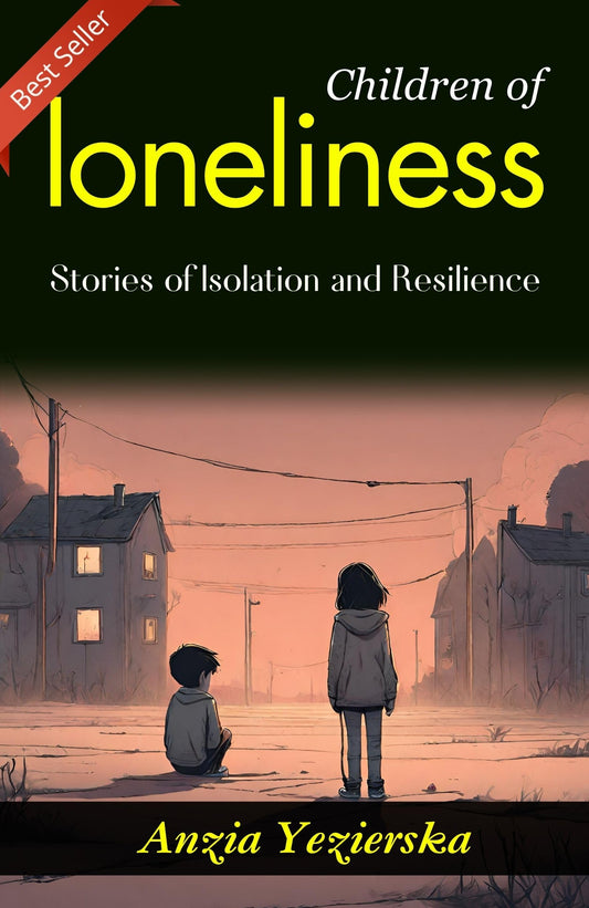 Children Of Loneliness: Anzia Yezierska'S Stories Of Isolation And Resilience