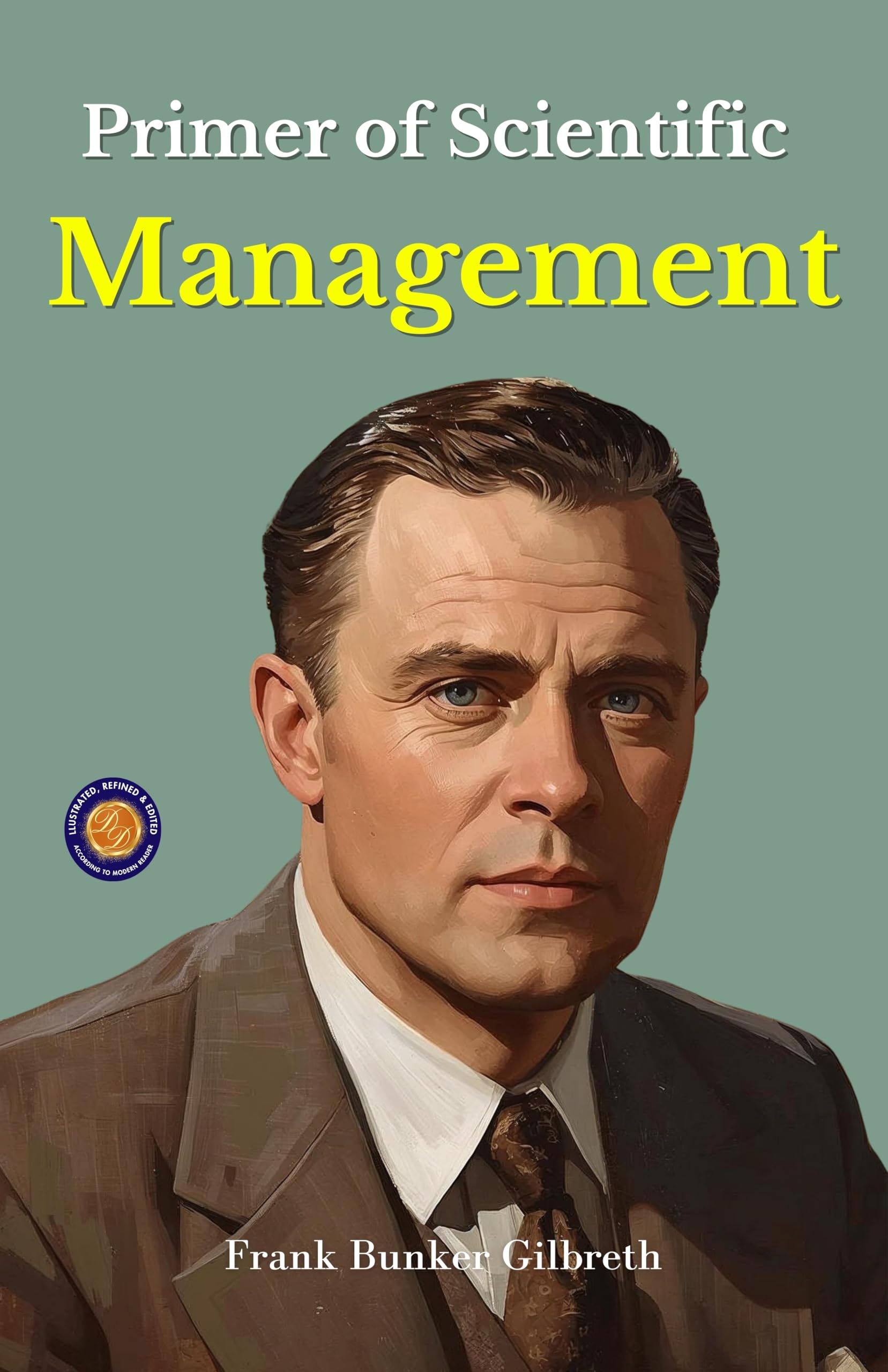 Primer Of Scientific Management (Illustrated, Refined & Edited)