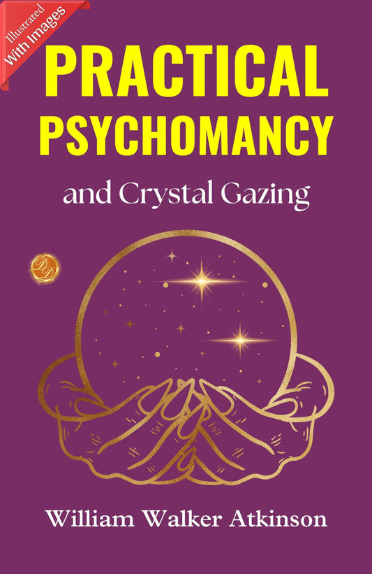 Practical Psychomancy And Crystal Gazing (Illustrated) By William Walker Atkinson