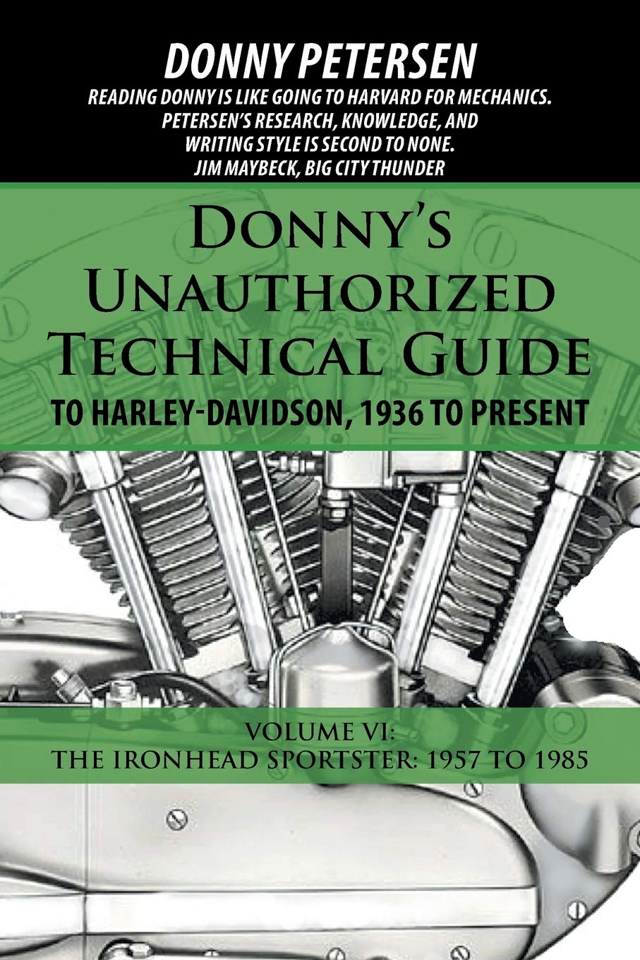 Donny’s Unauthorized Technical Guide to Harley-Davidson, 1936 to Present Volume VI: The Ironhead Sportster: 1957 to 1985 by Donny Petersen,