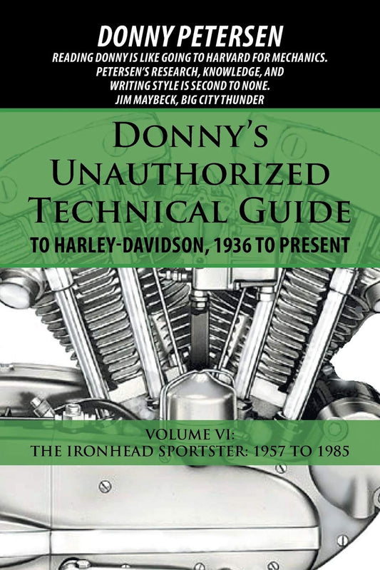Donny’s Unauthorized Technical Guide to Harley-Davidson, 1936 to Present Volume VI: The Ironhead Sportster: 1957 to 1985 by Donny Petersen,