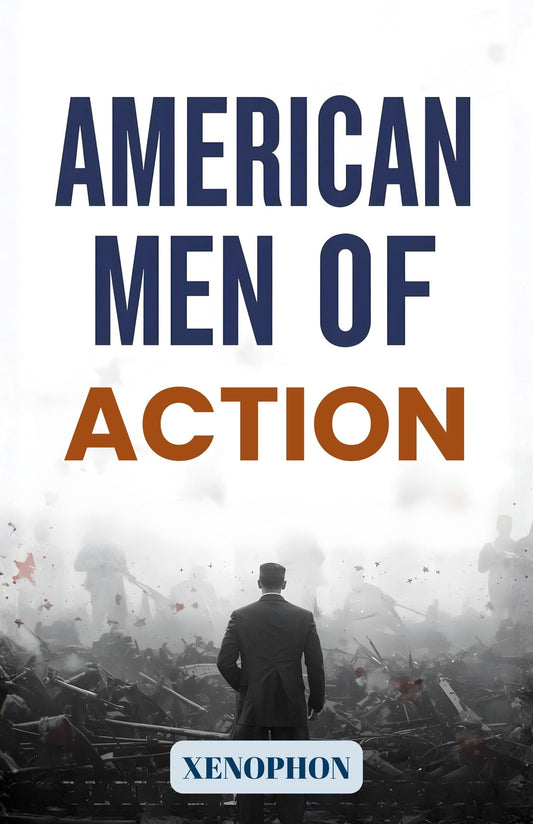 American Men Of Action: Profiles Of Courage, Leadership, And Achievement In The Making Of The United States