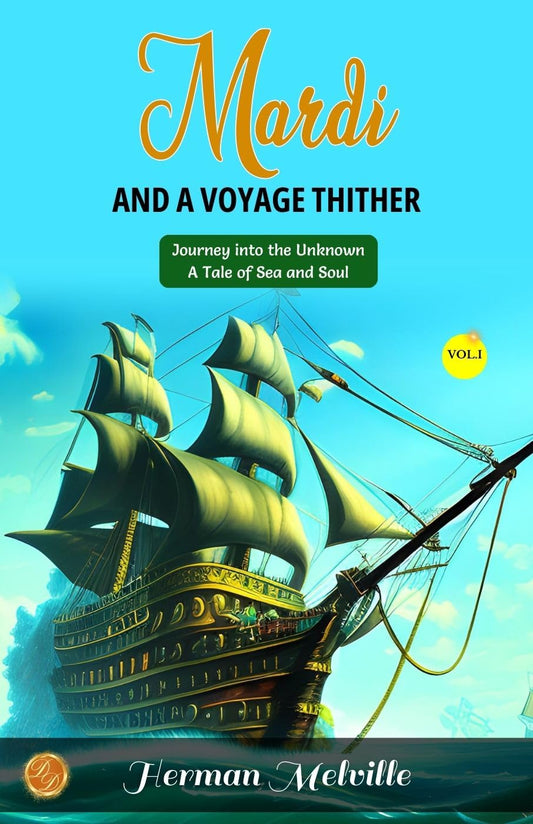 Mardi: And A Voyage Thither, Vol. I By Herman Melville: Journey Into The Unknown: A Tale Of Sea And Soul