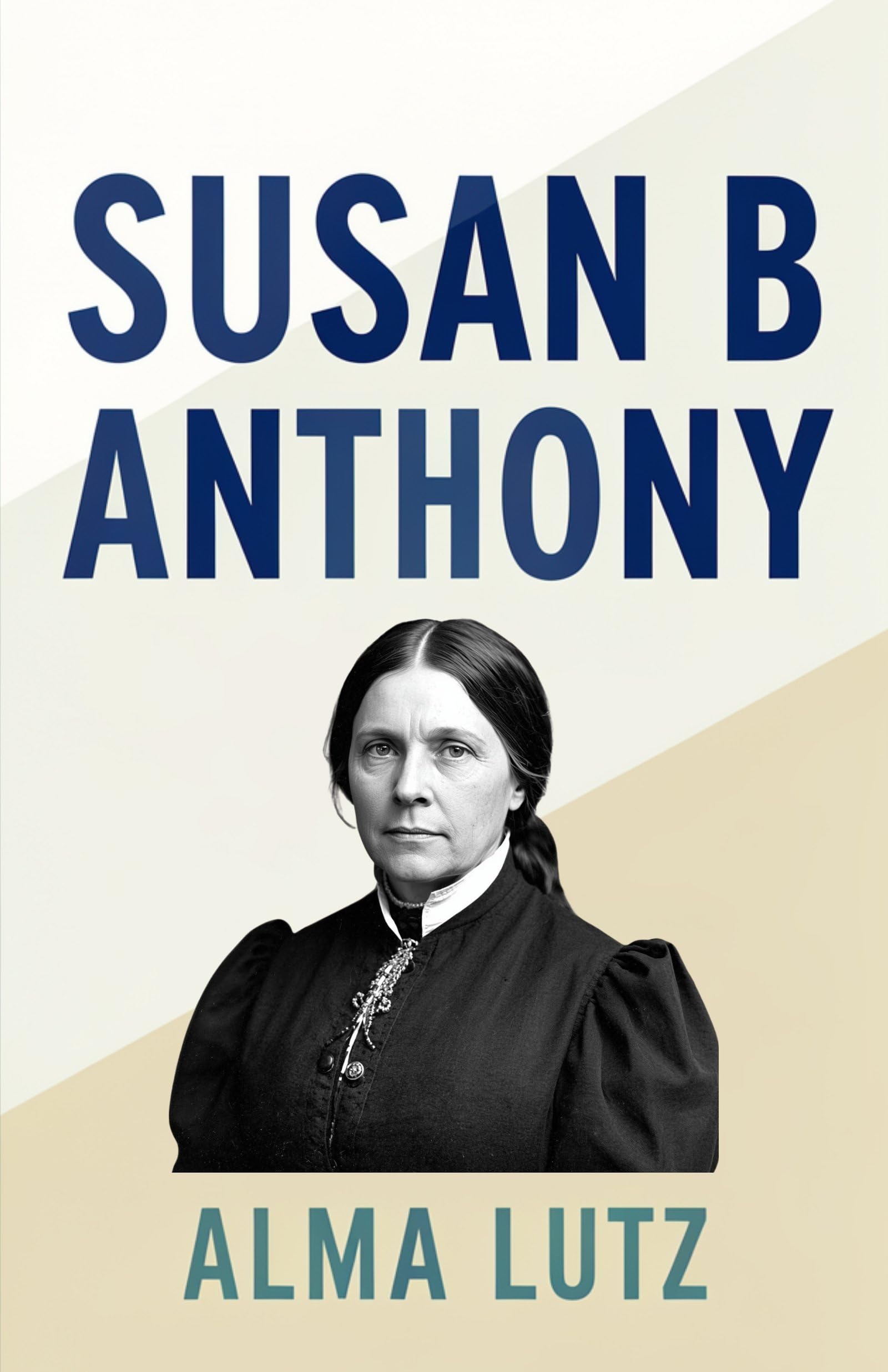 Susan B Anthony: The Life, Activism, And Legacy Of A Pioneering Leader In Women’S Rights And Social Reform (Biographies Of American Women Leaders)