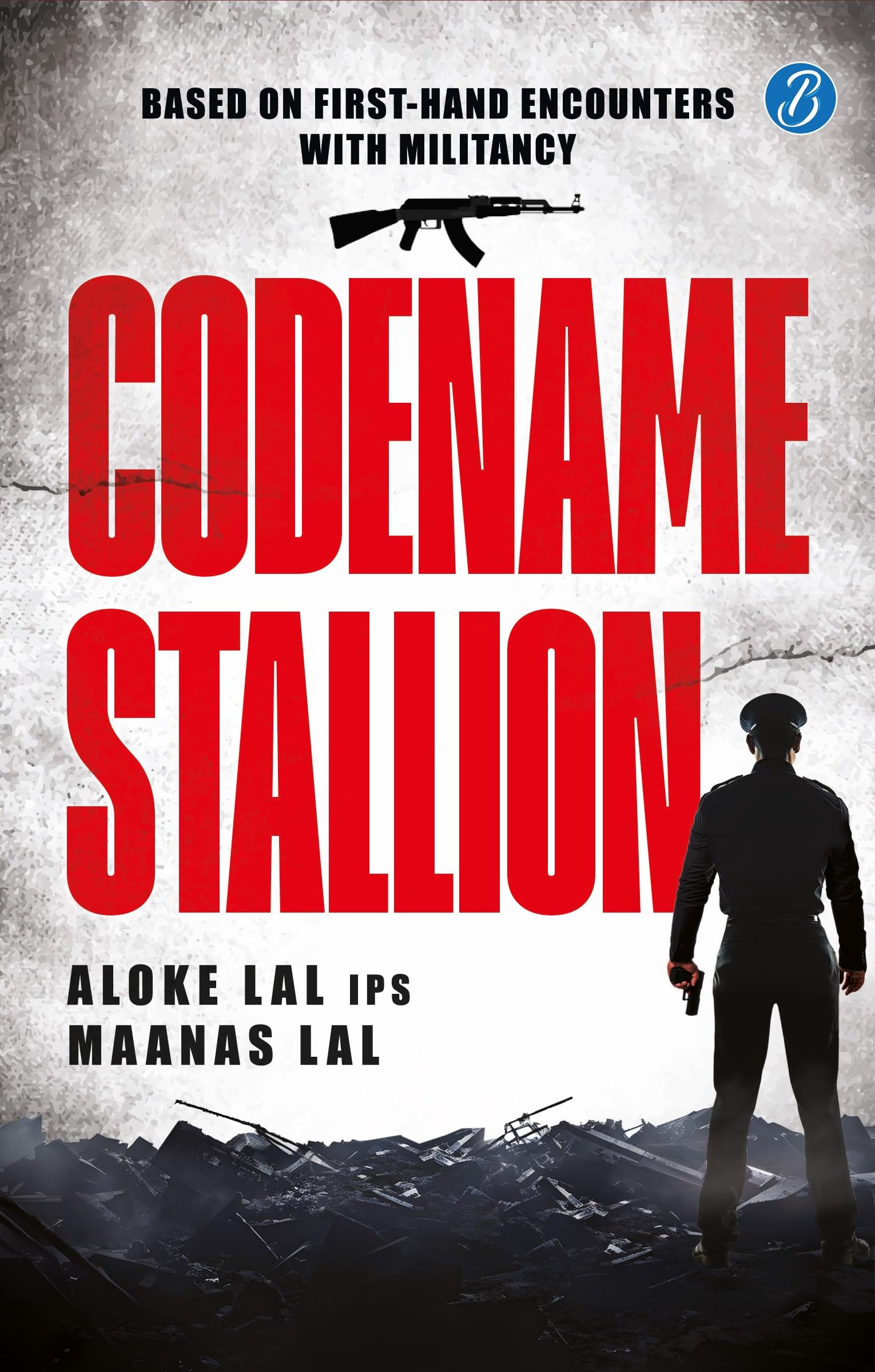 Codename Stallion | Based on First-Hand Encounters with Militancy | The True Story of the Hunt for a Dreaded Terrorist by one of India’s Top Super Cop - Aloke Lal IPS & Maanas Lal