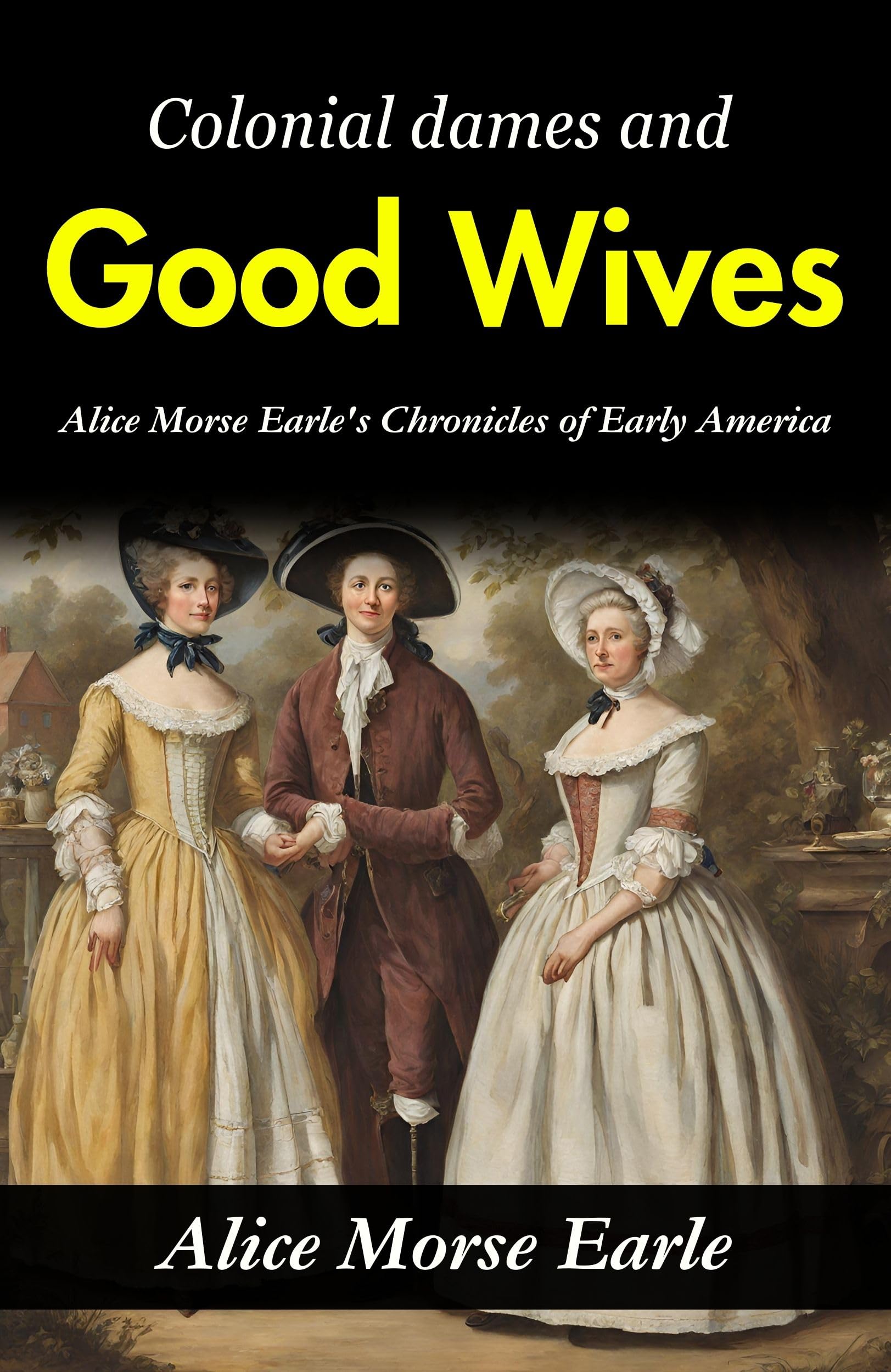 Colonial Dames And Good Wives: Alice Morse Earle'S Chronicles Of Early America