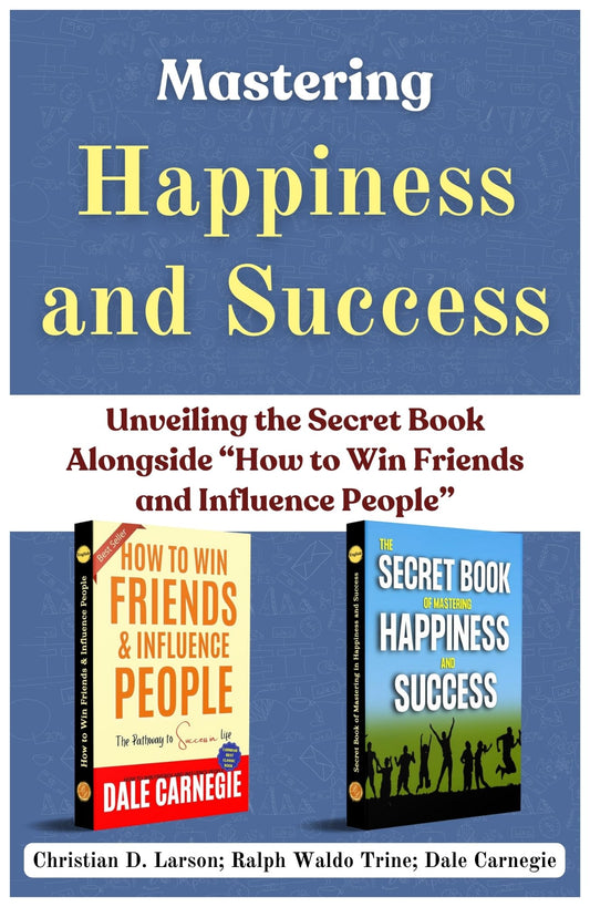 Mastering Happiness And Success: Unveiling The Secret Book Alongside [Secret Book Of Mastering In Happiness And Success :: How To Win Friends & Influence People]