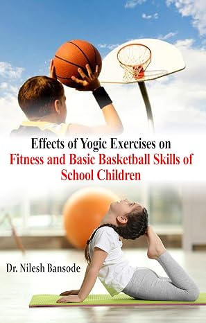 Effects of Yogic Exercises on Fitness and Basic Basketball Skill of School Children      Hardcover – 1 January 2019