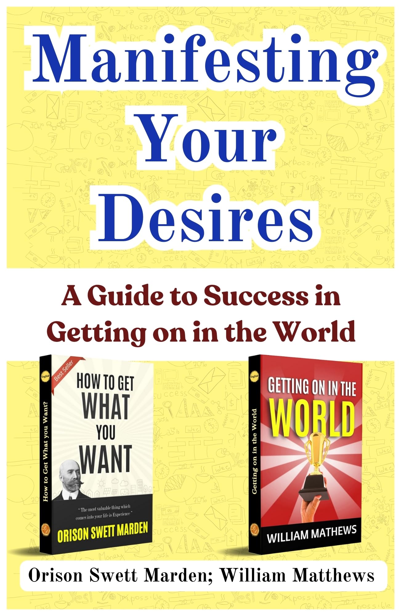 Manifesting Your Desires: A Guide To Success In Getting On In The World [How To Get What You Want :: Getting On In The World] Set Of 2 Self Help Motivation Books