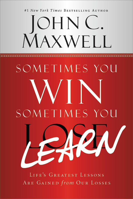 Sometimes You Win--Sometimes You Learn: Life'S Greatest Lessons Are Gained From Our Losses