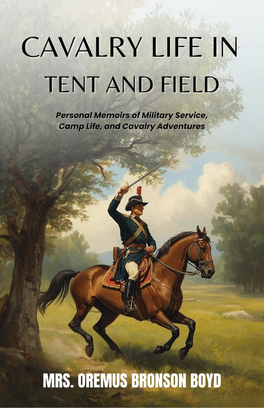 Cavalry Life In Tent And Field : Personal Memoirs Of Military Service, Camp Life, And Cavalry Adventures