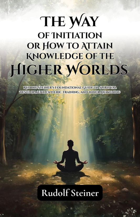 The Way Of Initiation Or How To Attain Knowledge Of The Higher Worlds : Rudolf Steiner’S Foundational Guide To Spiritual Development, Esoteric ... Awakening (Rudolf Steiner'S Esoteric Works)  Grab2Buy DD Books Grab2Buy