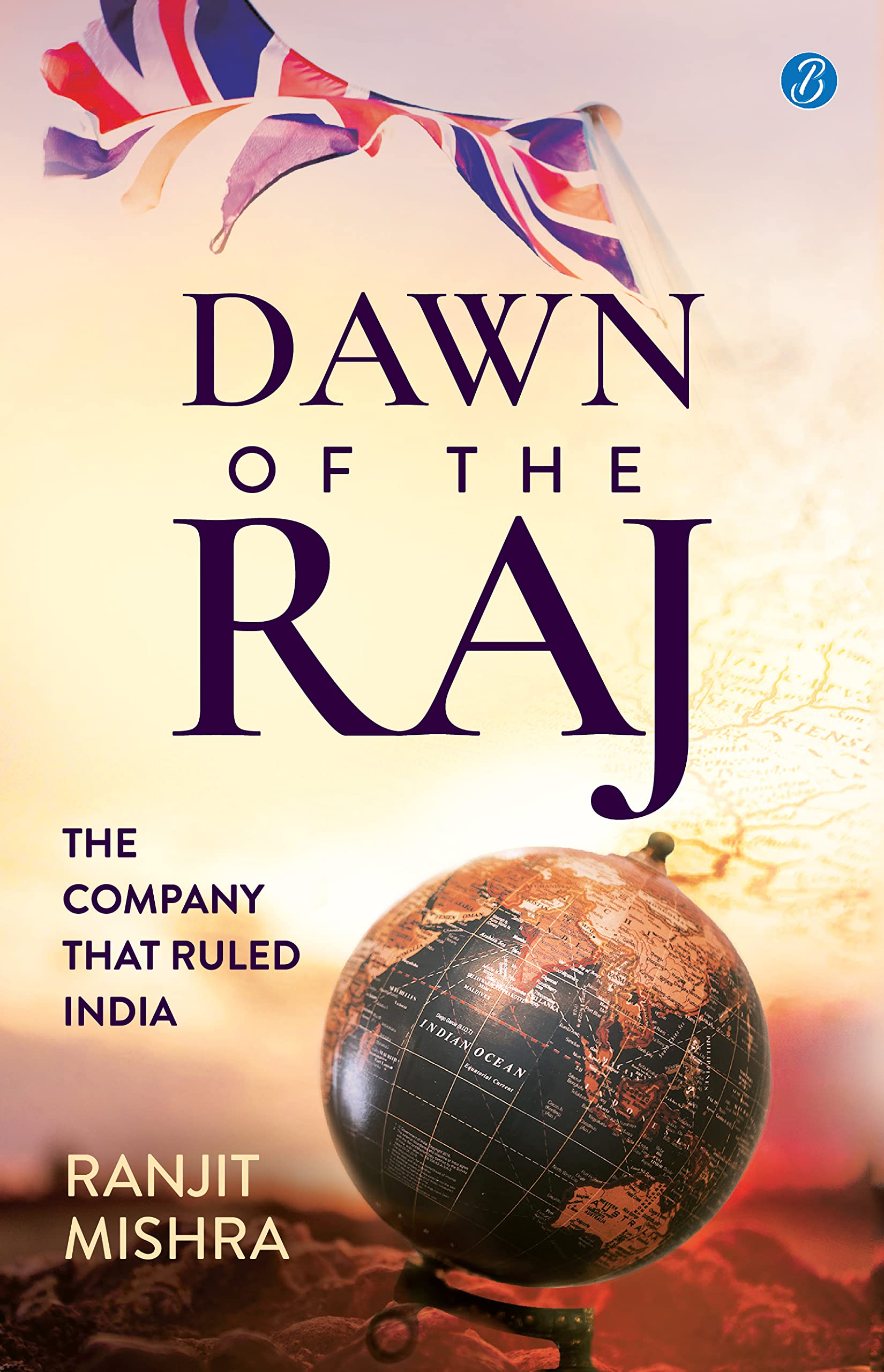 Dawn of the Raj: The Company that Ruled India ǀ The sensational history of the East India Company - Ranjit Mishra