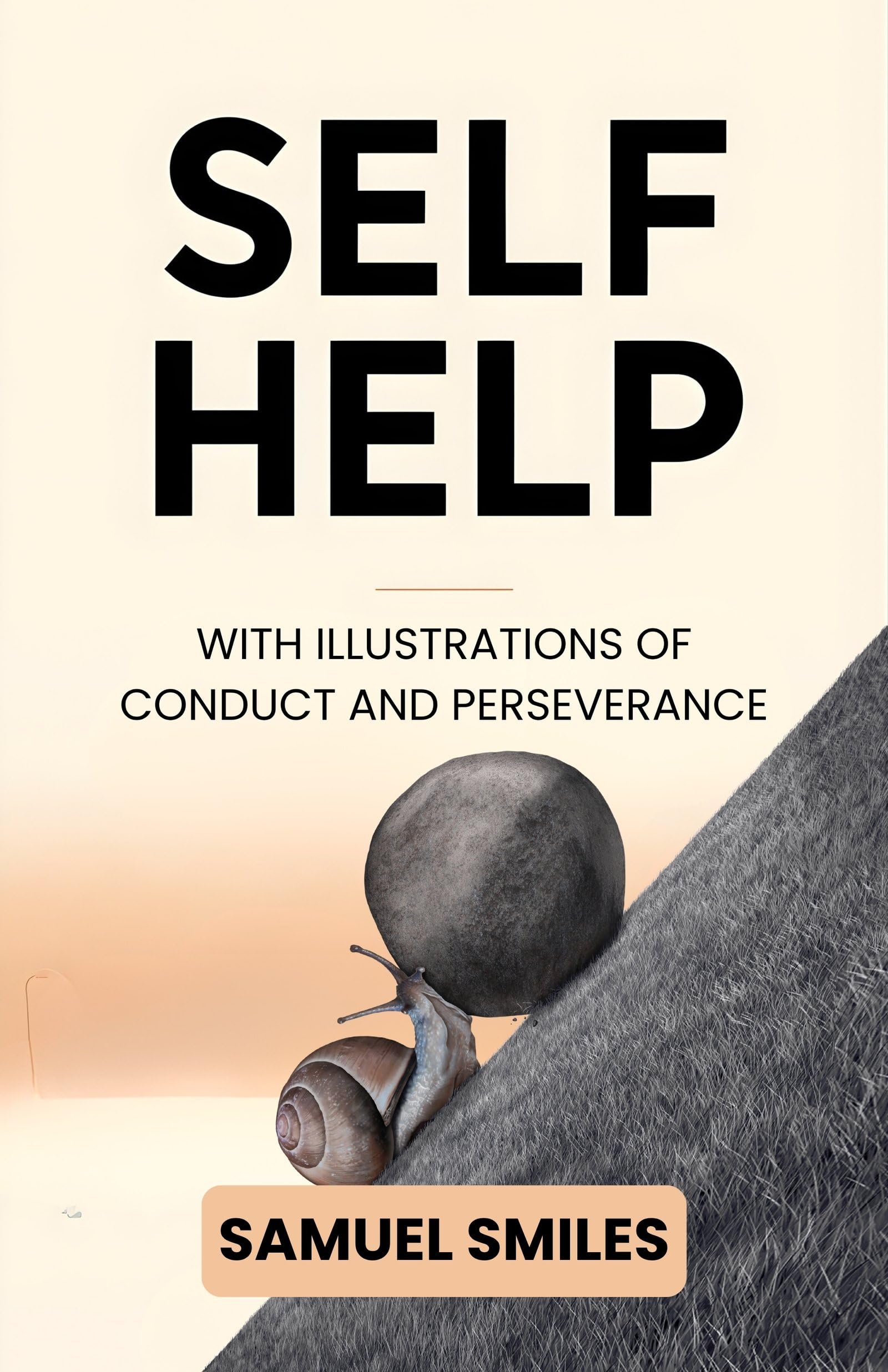Self Help With Illustrations Of Conduct And Perseverance : Samuel Smiles’ Classic Guide To Character, Industry, And The Power Of Personal Responsibility