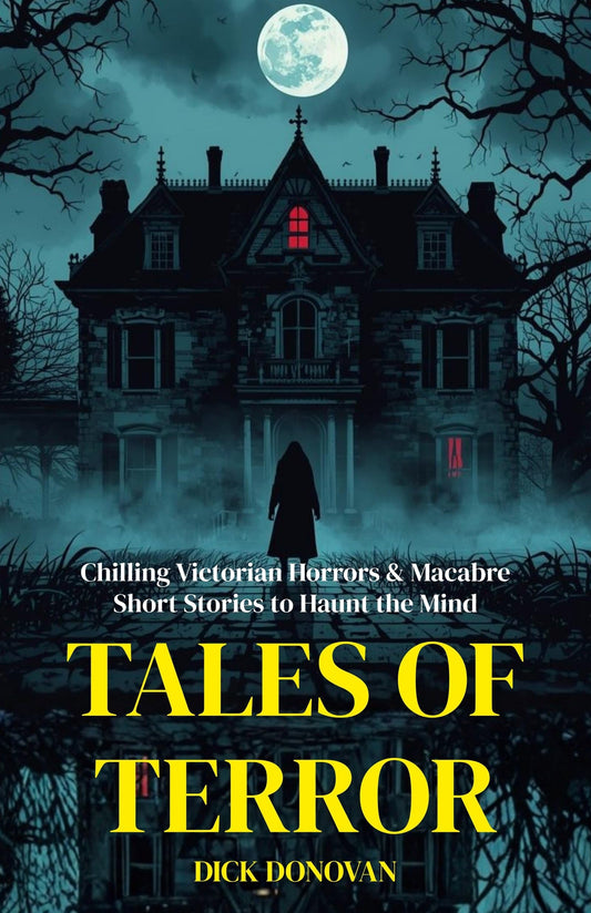 Tales Of Terror: Chilling Victorian Horrors & Macabre Short Stories To Haunt The Mind