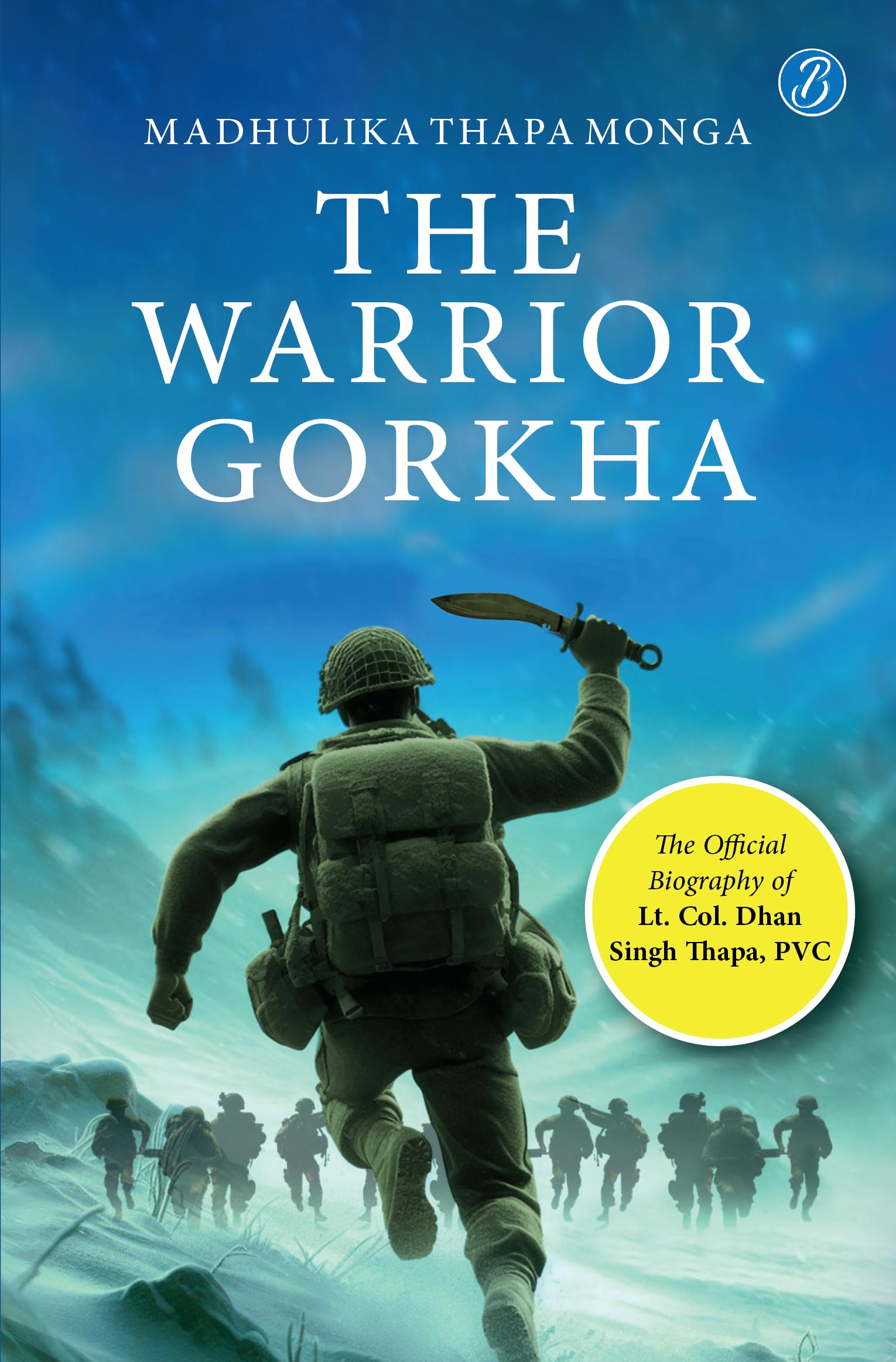 The Warrior Gorkha | The Official Biography of Lt. Col. Dhan Singh Thapa, PVC | The True Account of the Gorkha Param Vir who fought the Chinese - Madhulika Thapa Monga  Grab2Buy Srishti Publishers And Distributors Grab2Buy