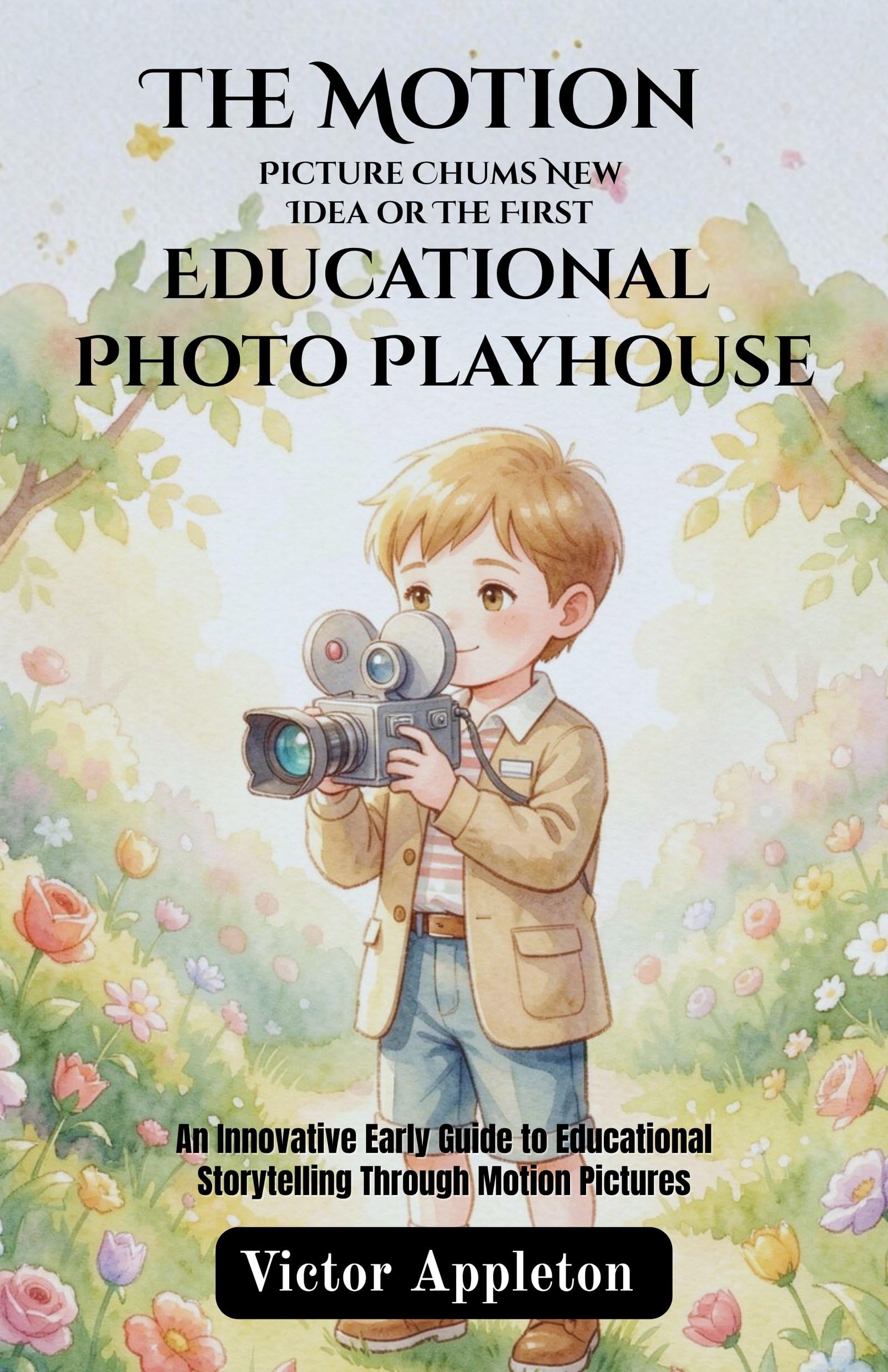 The Motion Picture Chums New Idea Or The First Educational Photo Playhouse : An Innovative Early Guide To Educational Storytelling Through Motion Pictures  Grab2Buy DD Books Grab2Buy