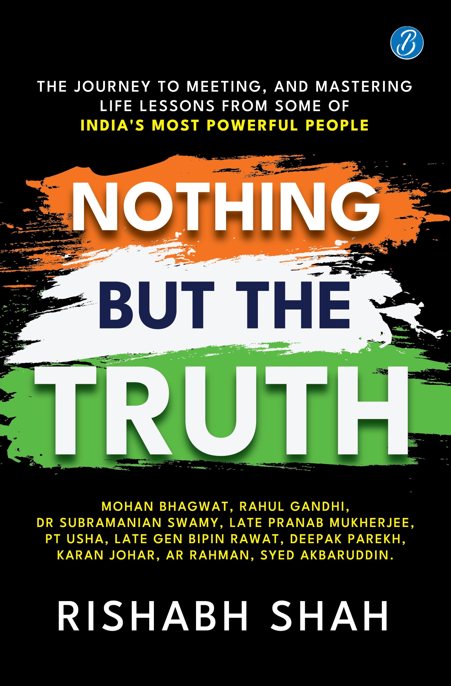 Nothing But the Truth: The journey to meeting, and mastering life lessons from some of India’s most powerful people - Rishabh Shah
